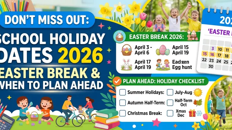 Dont Miss Out School Holiday Dates 2026 Easter Break When to Plan Ahead