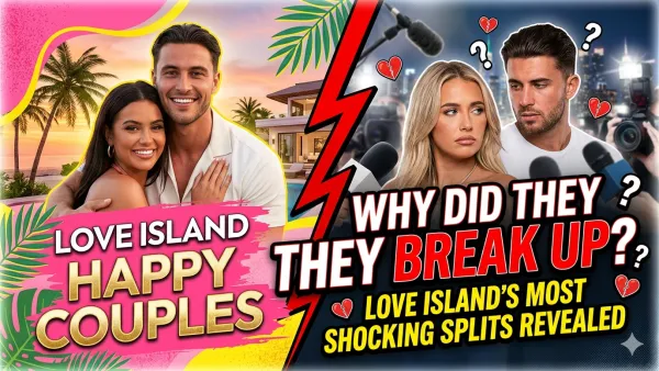 Why Did They Break Up? Love Island's Most Shocking Splits Revealed