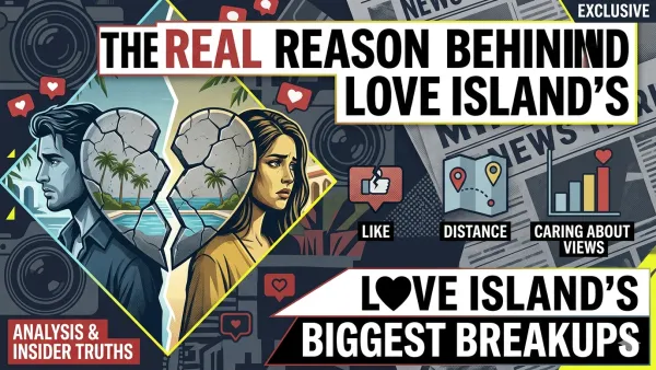 The Real Reason Behind Love Island's Biggest Breakups: Exclusive Relationship Details